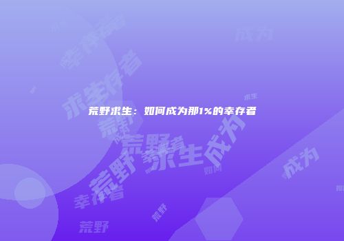 荒野求生：如何成为那1%的幸存者