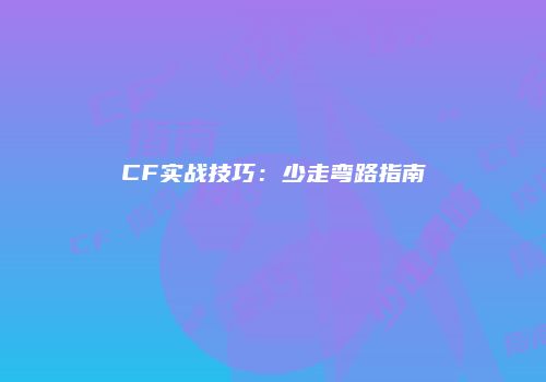 CF实战技巧：少走弯路指南