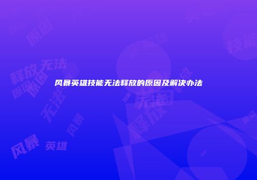 风暴英雄技能无法释放的原因及解决办法
