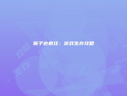 猴子也疯狂：游戏生存攻略