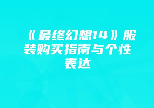 《最终幻想14》服装购买指南与个性表达