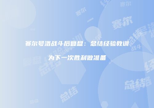 赛尔号洛战斗后复盘：总结经验教训为下一次胜利做准备