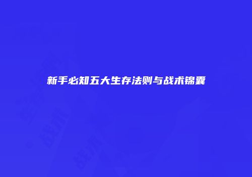 新手必知五大生存法则与战术锦囊