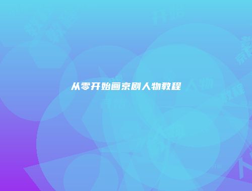 从零开始画京剧人物教程