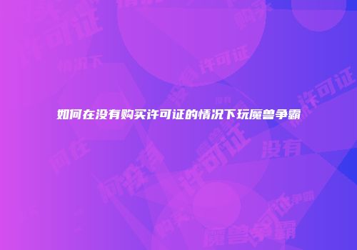 如何在没有购买许可证的情况下玩魔兽争霸