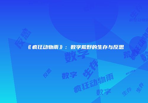 《疯狂动物雨》：数字荒野的生存与反思
