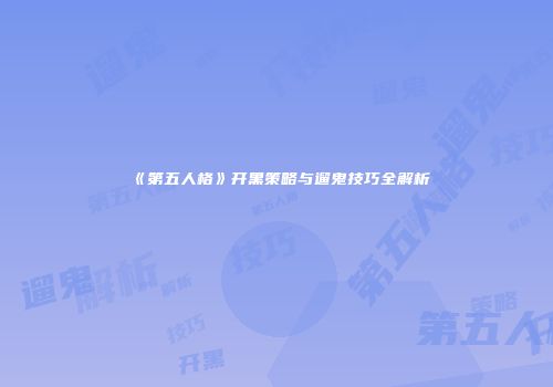 《第五人格》开黑策略与遛鬼技巧全解析
