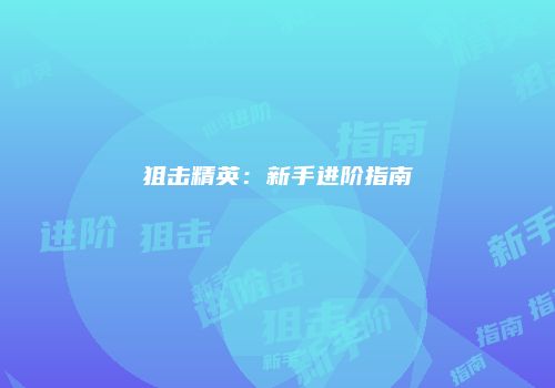 狙击精英：新手进阶指南