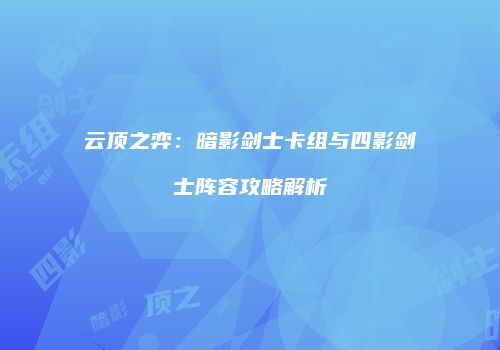 云顶之弈：暗影剑士卡组与四影剑士阵容攻略解析