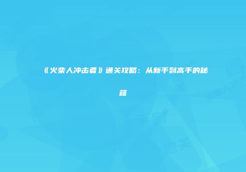 《火柴人冲击者》通关攻略：从新手到高手的秘籍