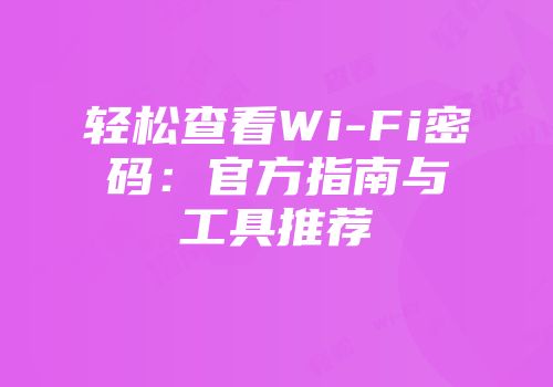 轻松查看Wi-Fi密码：官方指南与工具推荐