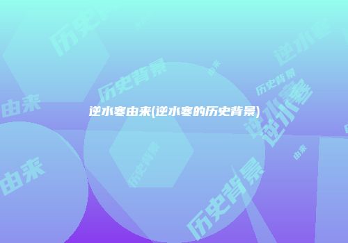 逆水寒由来(逆水寒的历史背景)