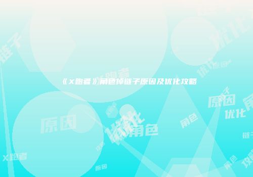 《X跑者》角色掉链子原因及优化攻略