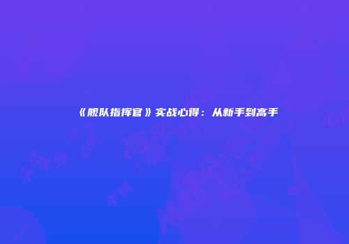 《舰队指挥官》实战心得：从新手到高手