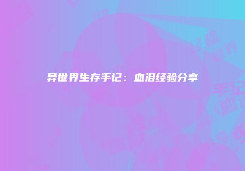 异世界生存手记：血泪经验分享