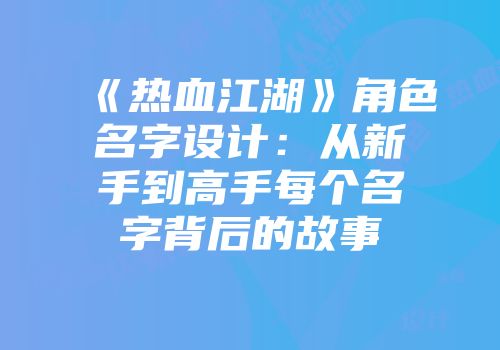《热血江湖》角色名字设计：从新手到高手每个名字背后的故事