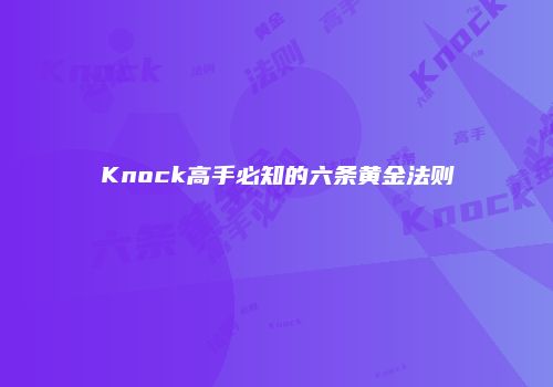Knock高手必知的六条黄金法则