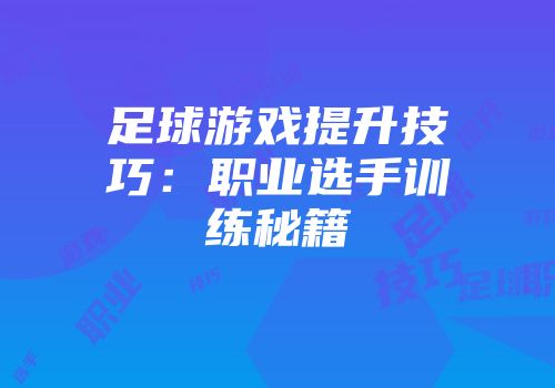 足球游戏提升技巧：职业选手训练秘籍