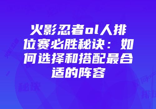 火影忍者ol人排位赛必胜秘诀：如何选择和搭配最合适的阵容