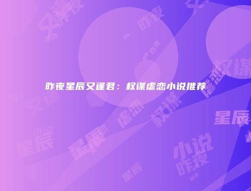 昨夜星辰又逢君：权谋虐恋小说推荐