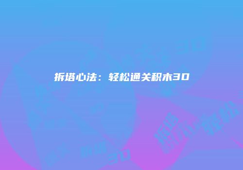 拆塔心法：轻松通关积木3D
