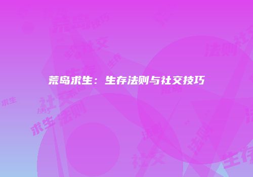 荒岛求生：生存法则与社交技巧