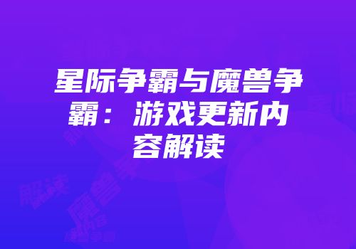 星际争霸与魔兽争霸：游戏更新内容解读