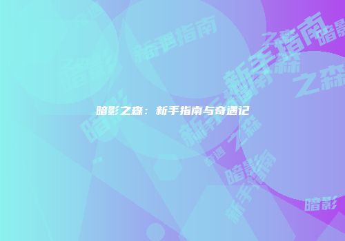 暗影之森：新手指南与奇遇记