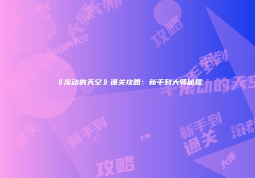 《滚动的天空》通关攻略：新手到大师秘籍