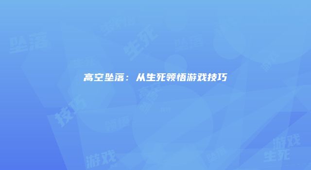 高空坠落：从生死领悟游戏技巧