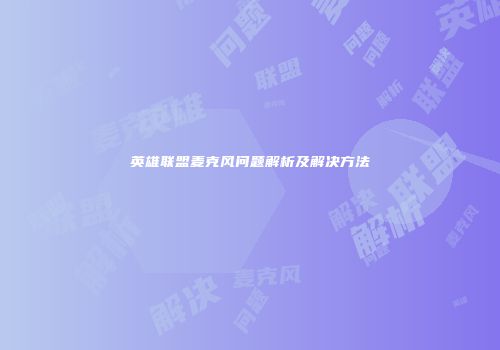英雄联盟麦克风问题解析及解决方法
