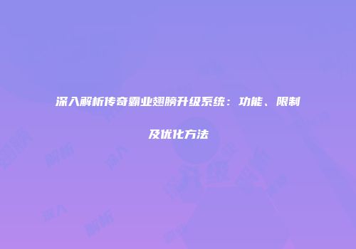 深入解析传奇霸业翅膀升级系统：功能、限制及优化方法
