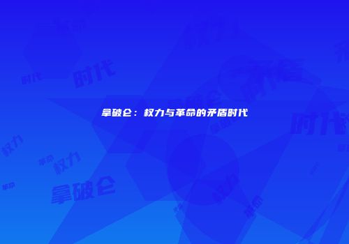 拿破仑：权力与革命的矛盾时代