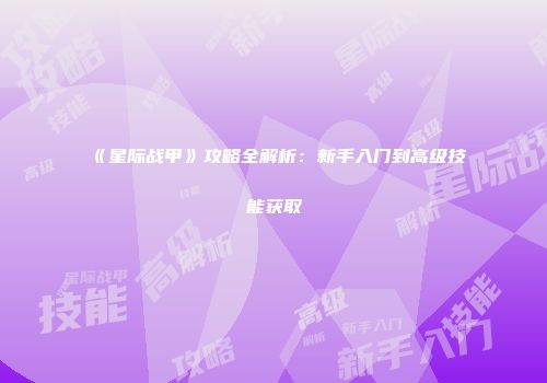 《星际战甲》攻略全解析：新手入门到高级技能获取