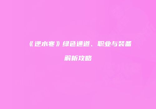 《逆水寒》绿色通道、职业与装备解析攻略