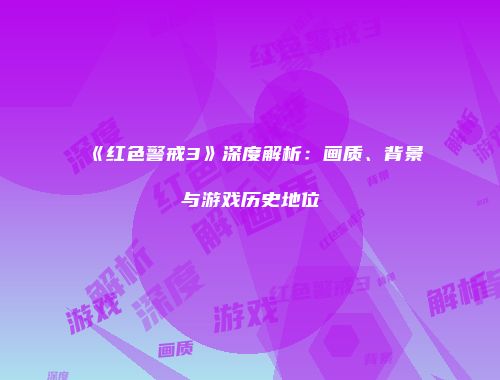《红色警戒3》深度解析：画质、背景与游戏历史地位