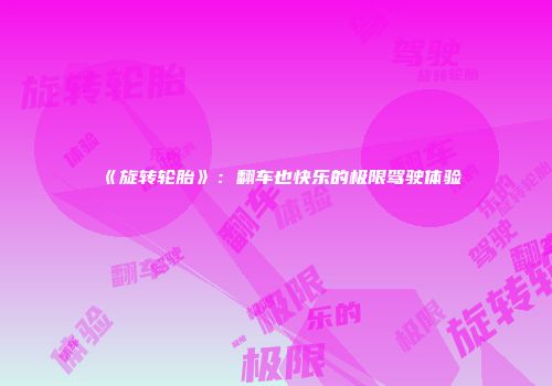 《旋转轮胎》：翻车也快乐的极限驾驶体验