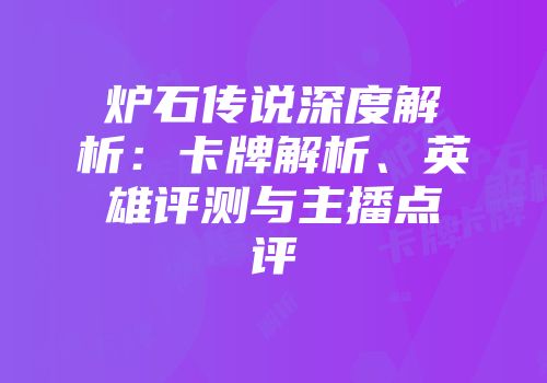 炉石传说深度解析：卡牌解析、英雄评测与主播点评