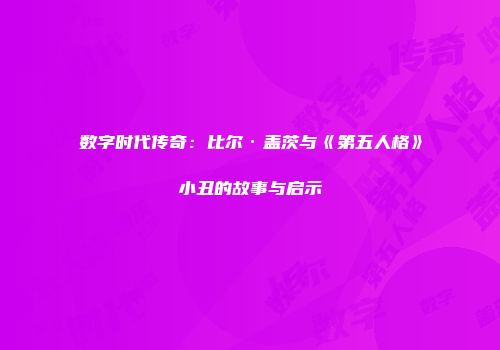 数字时代传奇：比尔·盖茨与《第五人格》小丑的故事与启示