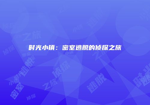 时光小镇：密室逃脱的侦探之旅