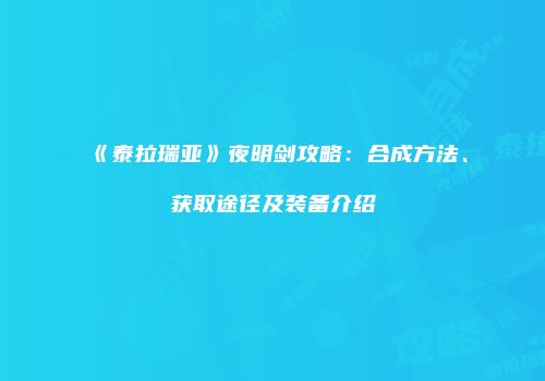 《泰拉瑞亚》夜明剑攻略：合成方法、获取途径及装备介绍