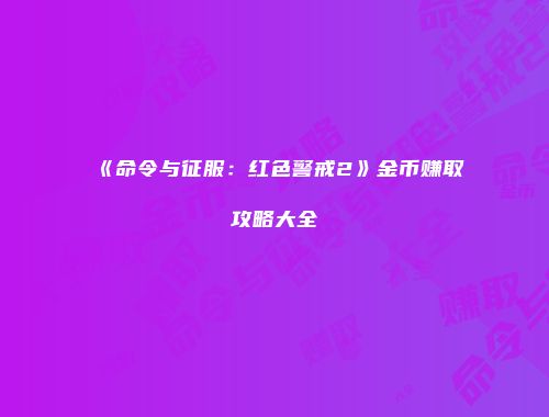 《命令与征服：红色警戒2》金币赚取攻略大全