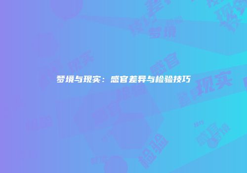梦境与现实：感官差异与检验技巧