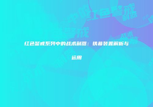 红色警戒系列中的战术利器：铁幕装置解析与运用