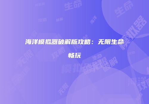 海洋模拟器破解版攻略：无限生命畅玩
