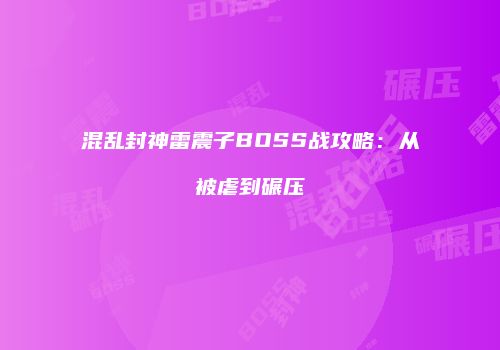 混乱封神雷震子BOSS战攻略：从被虐到碾压