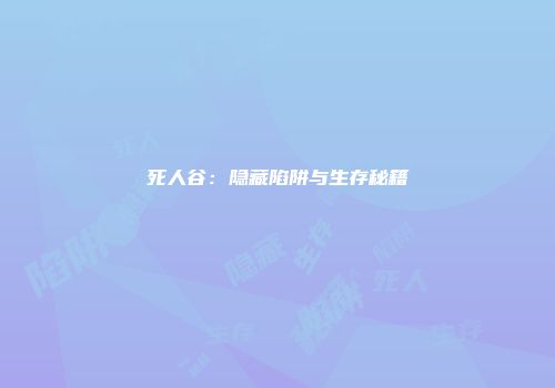死人谷：隐藏陷阱与生存秘籍