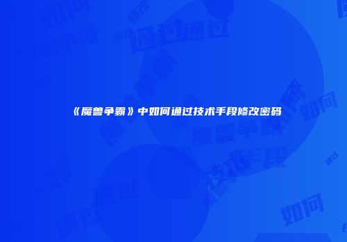 《魔兽争霸》中如何通过技术手段修改密码