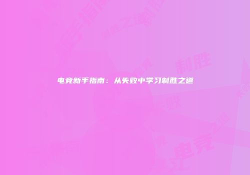 电竞新手指南：从失败中学习制胜之道