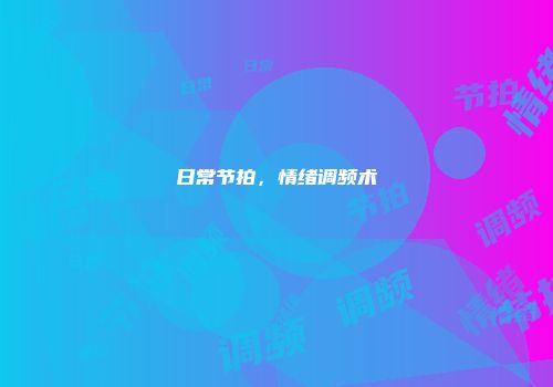 日常节拍，情绪调频术